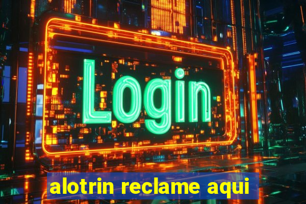 alotrin reclame aqui